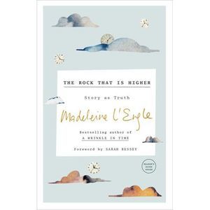 The Rock That Is Higher: Story as Truth -- Madeleine L'Engle